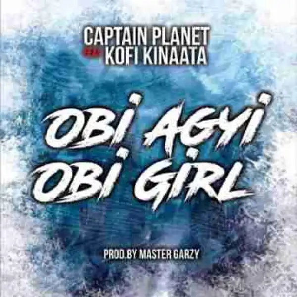 Captain Planet (4X4) - Obi Agyi Obi Girl ft Kofi Kinaata